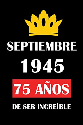Comprar Septiembre 1945 75 años Cumpleaños ser increíble: cuaderno cumpleaños regalos cumpleaños para mujeres hombres Cumpleaños 75 años regalos feliz cumpleaños "6x9" pulgadas 120 páginas. Ofertas 2024 | regaloscumple.com