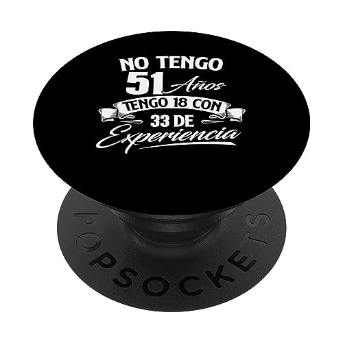 Consigue ahora Catálogo No Tengo 51 Años Tengo 18 Con 33 De Experiencia - Cumpleaños PopSockets PopGrip Intercambiable Rebajas 2025 | regaloscumple.com