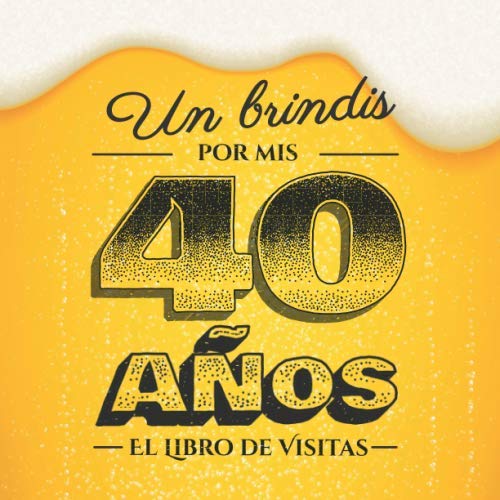 Consigue ahora Un brindis por mis 40 años: Libro visitas para el 40 cumpleaños – Regalos divertidos para hombre - 40 años decoración cerveza - Libro firmas para felicitaciones y fotos los Navidad invitados Top Precio 2024 | regaloscumple.com