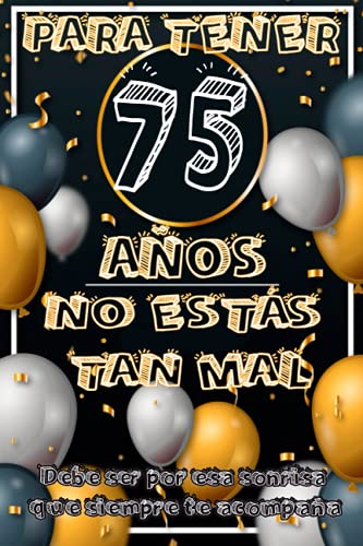 Consigue ahora PARA TENER 75 AÑOS NO ESTÁS TAN MAL | Debe ser por esa sonrisa que siempre te Ideas para regalar acompaña: Libreta regalo original y divertida para realizar un detalle ... y cumple años perfecto para fiestas sorpresa Rebajas 2024 | regaloscumple.com